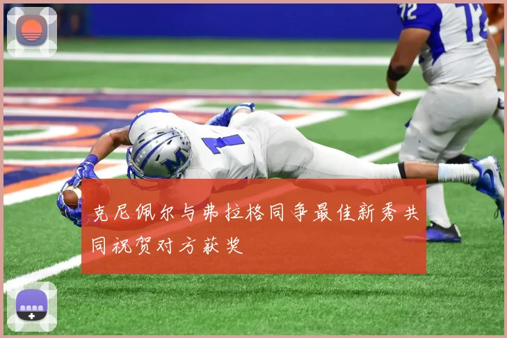 克尼佩尔与弗拉格同争最佳新秀共同祝贺对方获奖